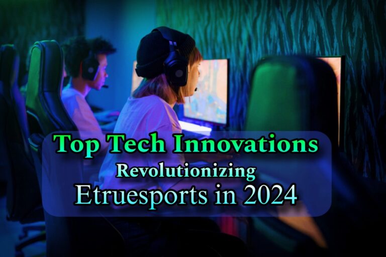 Top Tech Innovations Revolutionizing Etruesports in 2024